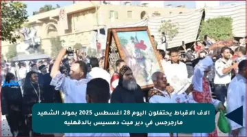 آلاف الأقباط يحتفلون اليوم 28 أغسطس 2025 بمولد الشهيد مارجرجس في دير ميت دمسيس بالدقهلية